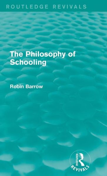 Cover for Barrow, Robin (Simon Fraser University, British Columbia, Canada) · The Philosophy of Schooling - Routledge Revivals (Hardcover Book) (2015)