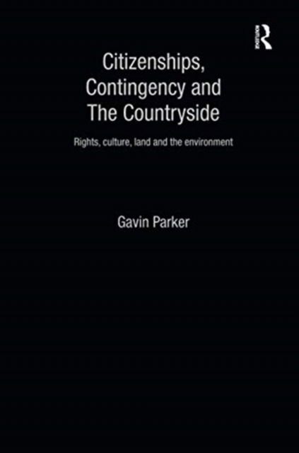 Citizenships, Contingency and the Countryside: Rights, Culture, Land and the Environment - Routledge Studies in Human Geography - Gavin Parker - Books - Taylor & Francis Ltd - 9781138970779 - July 11, 2016