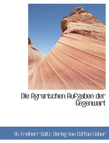 Cover for Th Freiherr Goltz · Die Agrarischen Aufgaben Der Gegenwart (Paperback Book) [German edition] (2010)