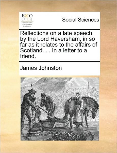 Cover for James Johnston · Reflections on a Late Speech by the Lord Haversham, in So Far As It Relates to the Affairs of Scotland. ... in a Letter to a Friend. (Paperback Book) (2010)