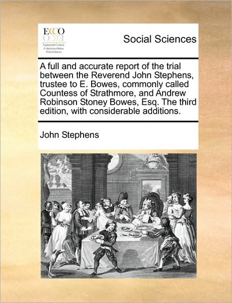 Cover for John Stephens · A Full and Accurate Report of the Trial Between the Reverend John Stephens, Trustee to E. Bowes, Commonly Called Countess of Strathmore, and Andrew Robi (Pocketbok) (2010)
