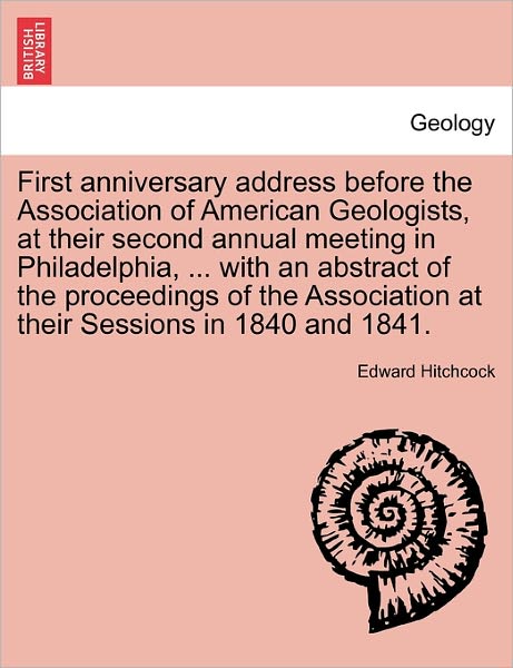 Cover for Edward Hitchcock · First Anniversary Address Before the Association of American Geologists, at Their Second Annual Meeting in Philadelphia, ... with an Abstract of the P (Pocketbok) (2011)