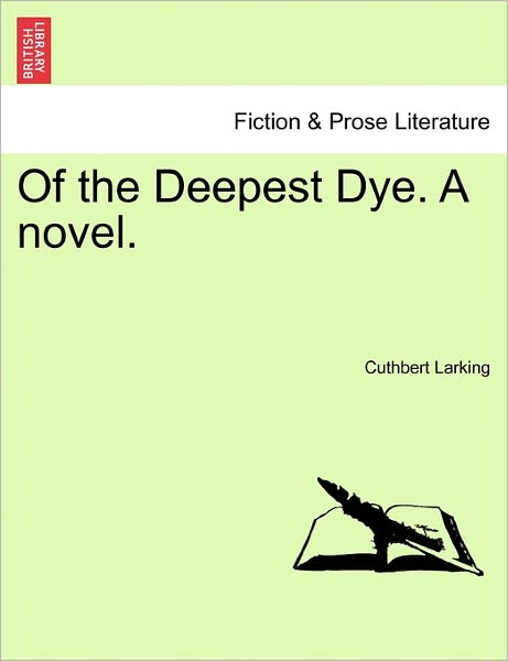 Cover for Cuthbert Larking · Of the Deepest Dye. a Novel. (Paperback Book) (2011)