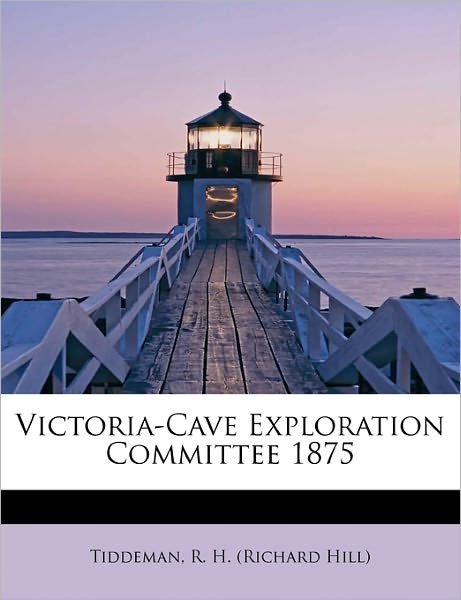 Cover for R H (Richard Hill), Tiddeman · Victoria-cave Exploration Committee 1875 (Paperback Book) (2011)