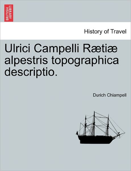 Cover for Durich Chiampell · Ulrici Campelli Raetiae Alpestris Topographica Descriptio. (Paperback Book) (2011)