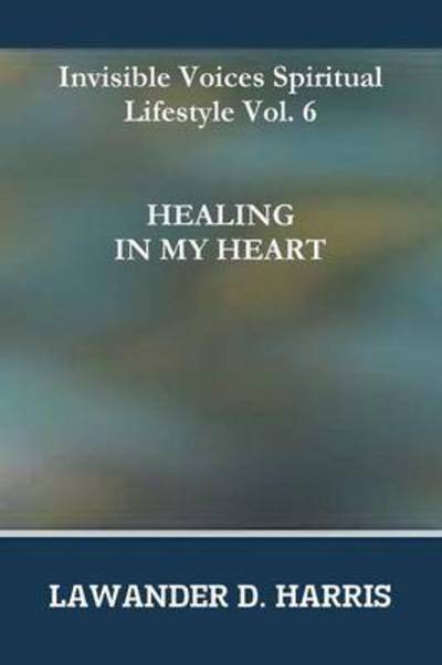 Cover for Lawander Harris · Invisible Voices Spiritual Lifestyle Vol.6 Healing in My Heart (Paperback Book) (2014)