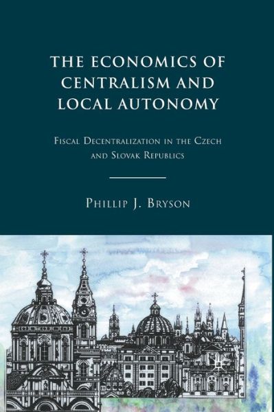 Cover for P. Bryson · The Economics of Centralism and Local Autonomy: Fiscal Decentralization in the Czech and Slovak Republics (Pocketbok) [1st ed. 2010 edition] (2010)