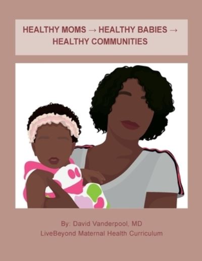 Cover for David Vanderpool · Healthy Moms &amp;rarr; Healthy Babies &amp;rarr; Healthy Communities (Book) (2023)