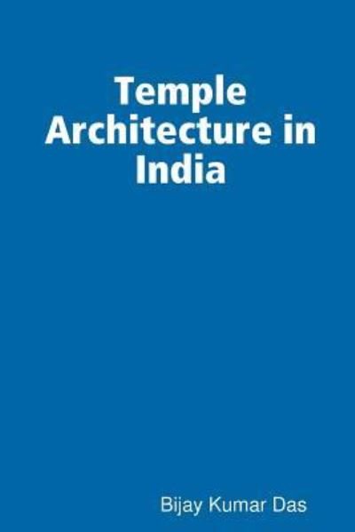 Temple Architecture in India - Bijay Kumar Das - Libros - Lulu.com - 9781387486779 - 3 de enero de 2018