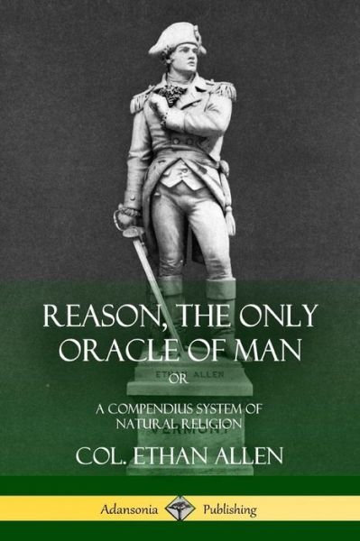 Cover for Col Ethan Allen · Reason, the Only Oracle of Man: Or, A Compendius System of Natural Religion (Taschenbuch) (2018)