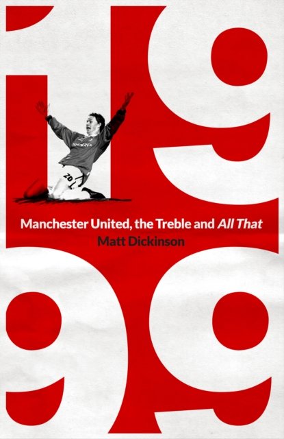 Cover for Matt Dickinson · 1999: Manchester United, the Treble and All That (Hardcover Book) (2022)
