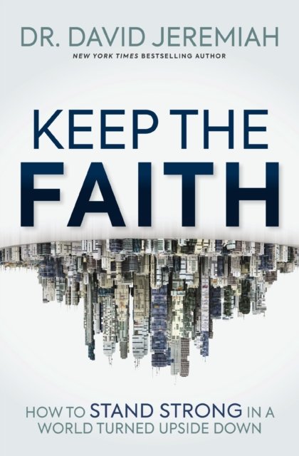 Cover for Dr. David Jeremiah · Keep the Faith: How to Stand Strong in a World Turned Upside-Down (Pocketbok) (2024)