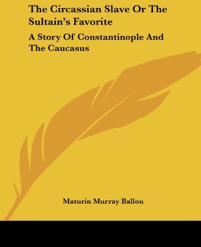 Cover for Maturin Murray Ballou · The Circassian Slave or the Sultain's Favorite: a Story of Constantinople and the Caucasus (Taschenbuch) (2004)