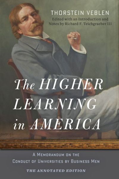 Cover for Thorstein Veblen · The Higher Learning in America: The Annotated Edition: A Memorandum on the Conduct of Universities by Business Men (Hardcover Book) [Annotated edition] (2015)