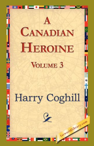 Cover for Harry Coghill · A Canadian Heroine, Volume 3 (Hardcover Book) (2007)