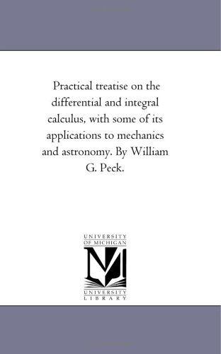 Cover for Michigan Historical Reprint Series · Practical Treatise on the Differential and Integral Calculus, with Some of Its Applications to Mechanics and Astronomy. by William G. Peck. (Paperback Book) (2006)