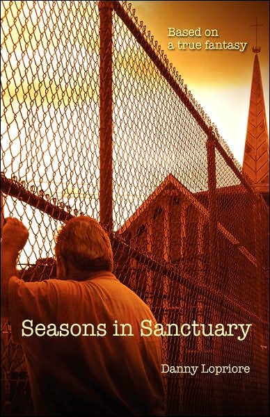 Seasons in Sanctuary: Based on a true fantasy - Danny Lopriore - Kirjat - Outskirts Press - 9781432702779 - tiistai 20. helmikuuta 2007