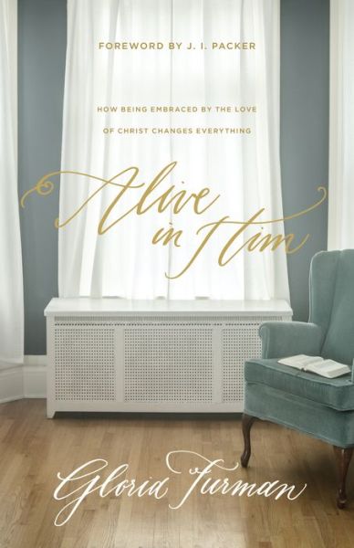 Cover for Gloria Furman · Alive in Him: How Being Embraced by the Love of Christ Changes Everything (Paperback Book) (2017)