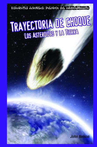 Cover for John Nelson · Trayectoria De Choque / Collision Course: Los Asteroides Y La Tierra / Asteroids and Earth (Historietas Juveniles: Peligros Del Medio Ambiente/ Jr. Graphic Environmental Dangers) (Spanish Edition) (Hardcover Book) [Spanish, Tra edition] (2009)