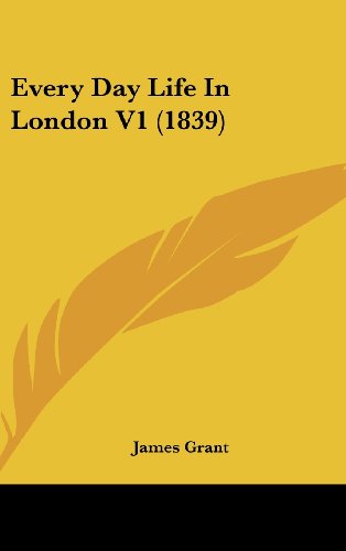 Every Day Life in London V1 (1839) - James Grant - Books - Kessinger Publishing, LLC - 9781436928779 - August 18, 2008