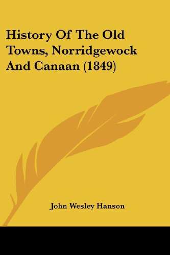 Cover for John Wesley Hanson · History of the Old Towns, Norridgewock and Canaan (1849) (Paperback Book) (2008)