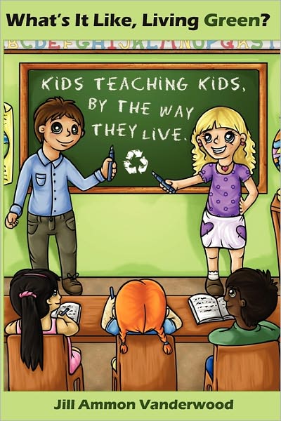 Cover for Jill Ammon Vanderwood · What's It Like Living Green?: Kids Teaching Kids, by the Way They Live (Pocketbok) (2009)