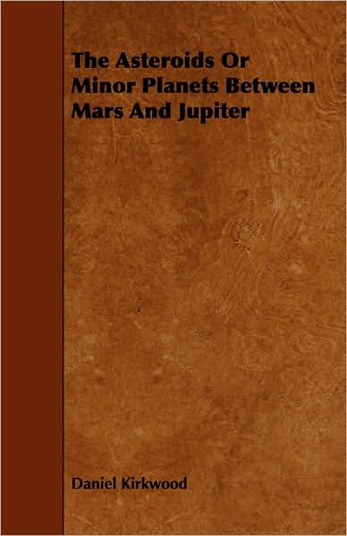 Cover for Daniel Kirkwood · The Asteroids or Minor Planets Between Mars and Jupiter (Pocketbok) (2008)