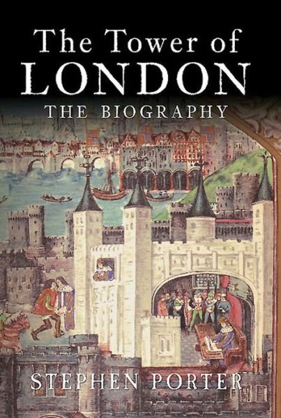 The Tower of London: The Biography - Stephen Porter - Libros - Amberley Publishing - 9781445643779 - 15 de enero de 2015