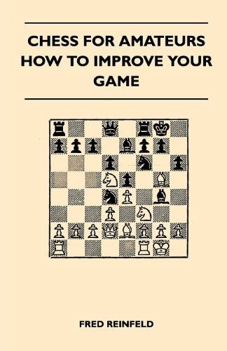 Chess for Amateurs - How to Improve Your Game - Fred Reinfeld - Livros - Harrison Press - 9781446518779 - 23 de novembro de 2010