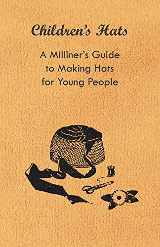 Children's Hats - a Milliner's Guide to Making Hats for Young People - Anon - Książki - Jennings Press - 9781447412779 - 1 czerwca 2011