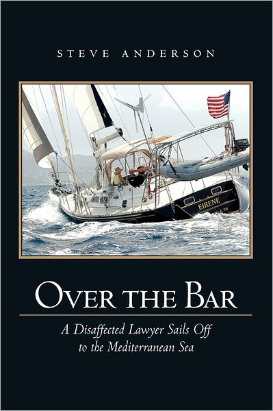 Over the Bar: a Disaffected Lawyer Sails off to the Mediterranean Sea - Steve Anderson - Kirjat - CreateSpace Independent Publishing Platf - 9781456588779 - keskiviikko 30. maaliskuuta 2011