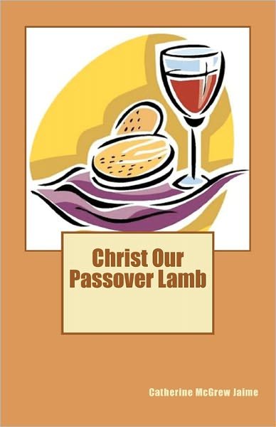 Cover for Catherine Mcgrew Jaime · Christ Our Passover Lamb (Paperback Book) (2011)