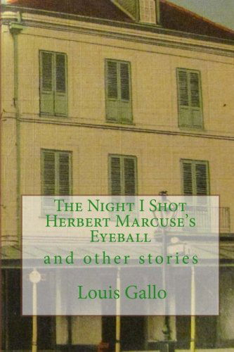 The Night I Shot Herbert Marcuse's Eyeball: and Other Stories - Louis Gallo - Books - CreateSpace Independent Publishing Platf - 9781460927779 - February 14, 2011