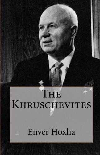 The Khruschevites - Enver Hoxha - Książki - CreateSpace Independent Publishing Platf - 9781460985779 - 15 marca 2011