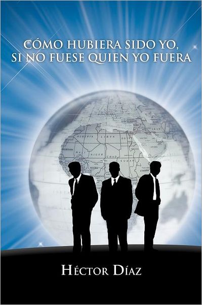 Cover for Héctor Díaz · Cómo Hubiera Sido Yo, Si No Fuese Quien Yo Fuera (Paperback Book) [Spanish edition] (2012)