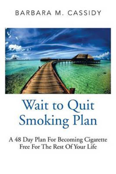 Cover for Barbara M Cassidy · Wait to Quit Smoking: a 48 Day Plan for Becoming Cigarette Free for the Rest of Your Life (Paperback Book) (2013)