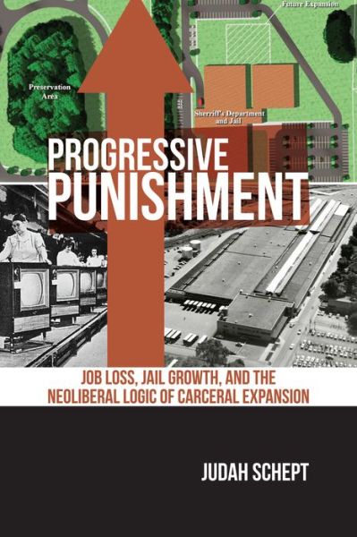 Cover for Judah Schept · Progressive Punishment: Job Loss, Jail Growth, and the Neoliberal Logic of Carceral Expansion - Alternative Criminology (Paperback Book) (2015)