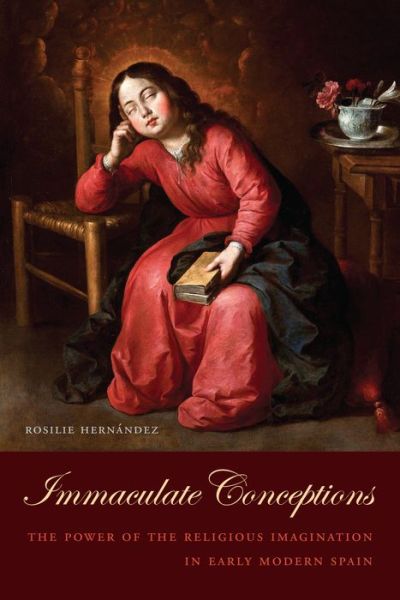 Cover for Rosilie Hernandez · Immaculate Conceptions: The Power of the Religious Imagination in Early Modern Spain - Toronto Iberic (Hardcover Book) (2019)