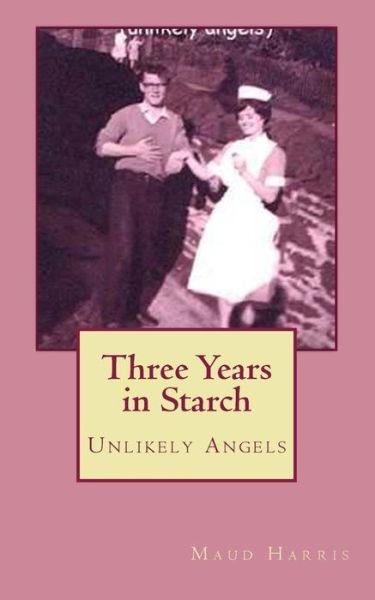 Cover for Maud Harris · Three Years in Starch: Unlikely Angels (Paperback Book) (2013)
