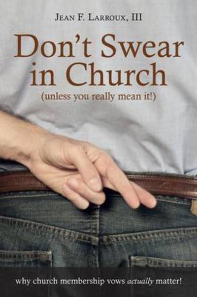 Cover for III Jean F Larroux · Don't Swear in Church (Unless You Really Mean It!): Why Church Membership Vows Actually Matter! (Paperback Book) (2014)