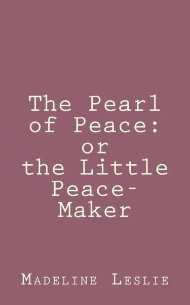 Cover for Madeline Leslie · The Pearl of Peace: or the Little Peace-maker (Paperback Bog) (2013)