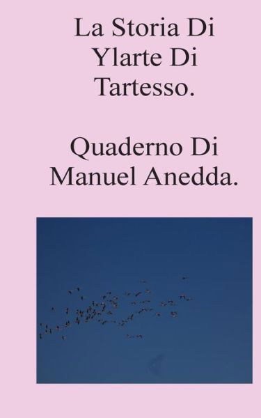 La Storia Di Ylarte Di Tartesso: Quaderno Di Manuel Anedda - Manuel Anedda - Bücher - Createspace - 9781494236779 - 20. November 2013