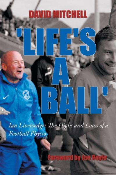 Cover for David Mitchell · Life's a Ball': Ian Liversedge: the Highs and Lows of a Football Physio (Paperback Book) (2014)