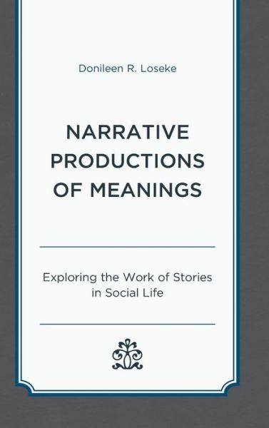 Cover for Donileen R. Loseke · Narrative Productions of Meanings: Exploring the Work of Stories in Social Life (Hardcover Book) (2019)