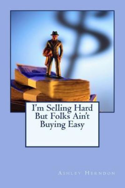 Cover for Ashley Herndon · I'm Selling Hard But Folks Ain't Buying Easy (Paperback Book) (2014)