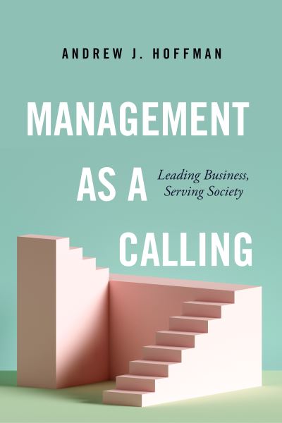 Cover for Andrew J. Hoffman · Management as a Calling: Leading Business, Serving Society (Hardcover Book) (2021)