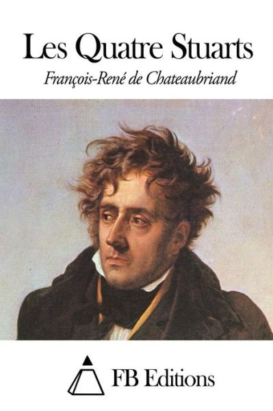 Les Quatre Stuarts - Francois Rene De Chateaubriand - Kirjat - Createspace - 9781505611779 - keskiviikko 17. joulukuuta 2014