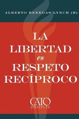 Cover for Benegas Lynch (H), Alberto · La Libertad Es Respeto Reciproco (Paperback Book) (2015)