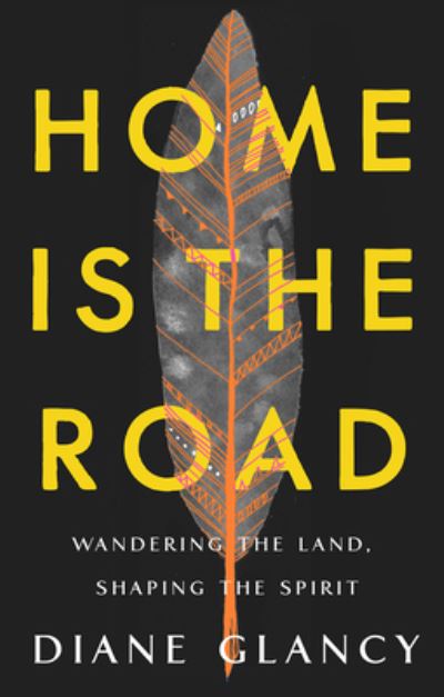 Cover for Diane Glancy · Home Is the Road: Wandering the Land, Shaping the Spirit (Hardcover Book) (2022)