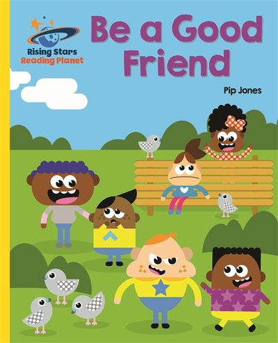 Reading Planet - Be a Good Friend - Yellow: Galaxy - Rising Stars Reading Planet - Pip Jones - Books - Rising Stars UK Ltd - 9781510433779 - October 26, 2018